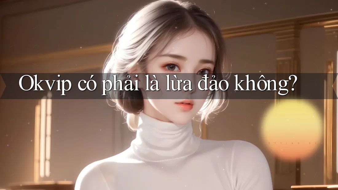 Okvip có phải là lừa đảo không?