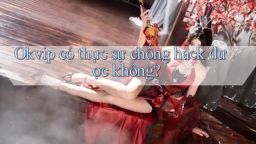 Okvip có thực sự chống hack được không?