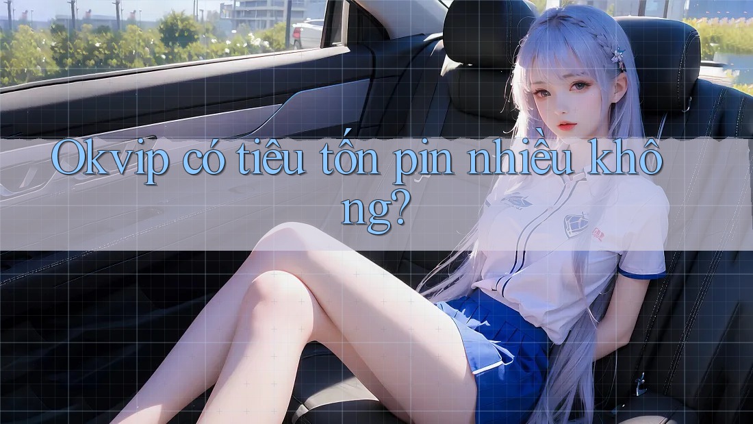 Okvip có tiêu tốn pin nhiều không?