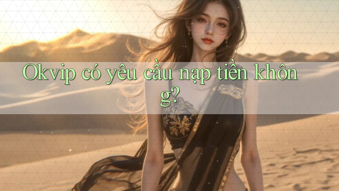 Okvip có yêu cầu nạp tiền không?