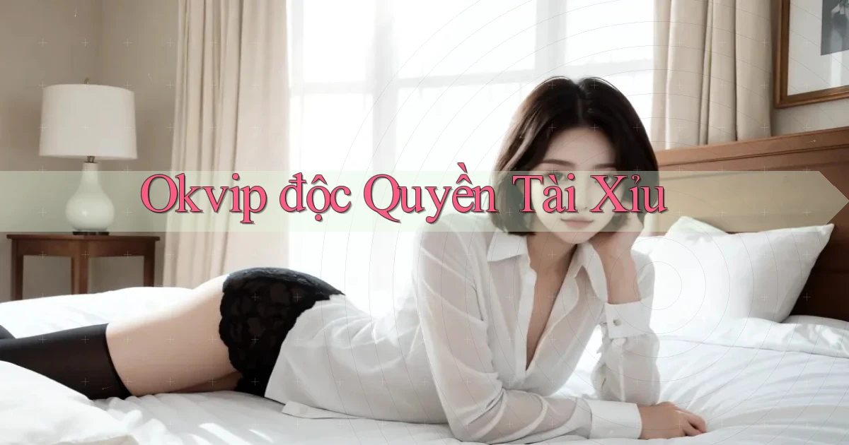 okvip  độc quyền tài xỉu