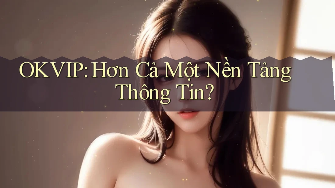 OKVIP: Hơn Cả Một Nền Tảng Thông Tin? OKVIP: Hơn Cả Một Nền Tảng Thông Tin?