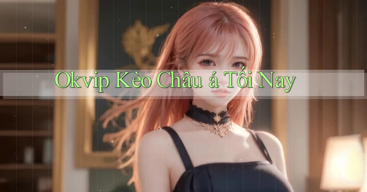 okvip  kèo châu á tối nay