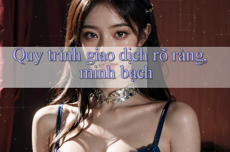 Quy trình giao dịch rõ ràng, minh bạch Quy trình giao dịch rõ ràng, minh bạch