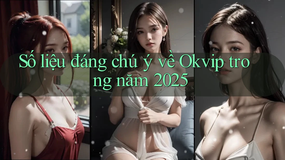 Số liệu đáng chú ý về Okvip trong năm 2025 Số liệu đáng chú ý về Okvip trong năm 2025