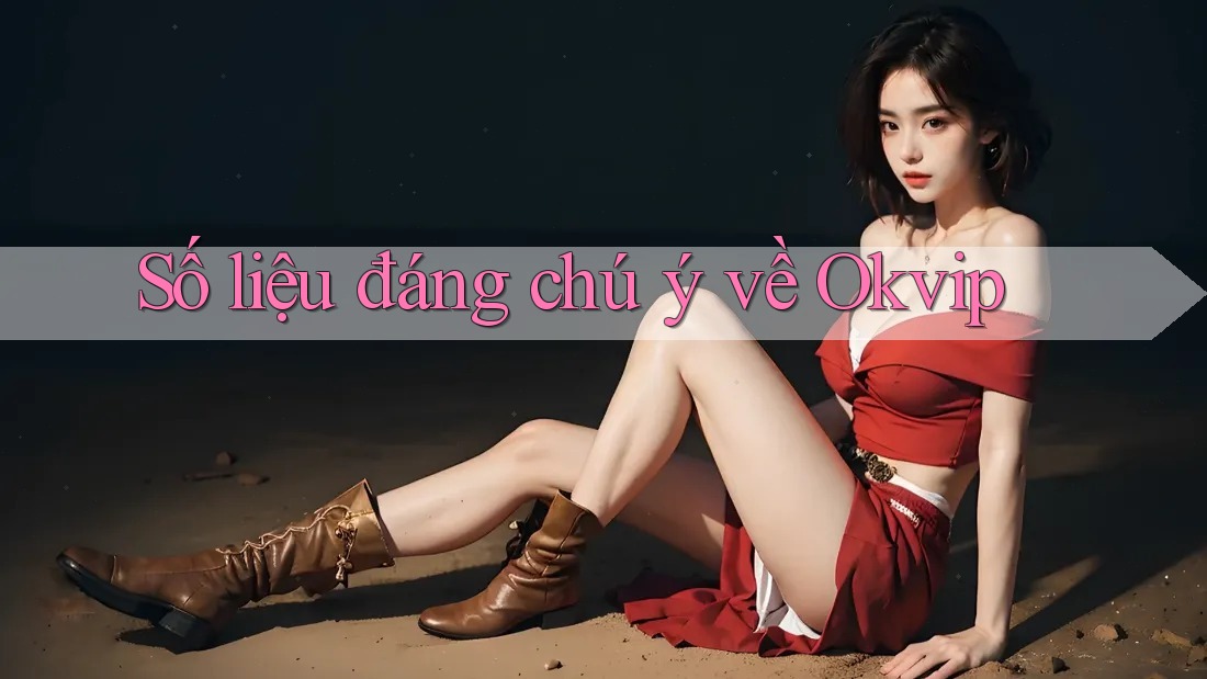 Số liệu đáng chú ý về Okvip Số liệu đáng chú ý về Okvip