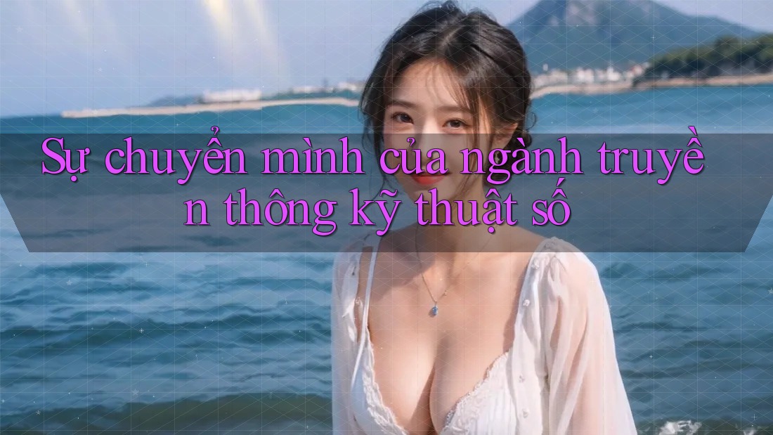 Sự chuyển mình của ngành truyền thông kỹ thuật số Sự chuyển mình của ngành truyền thông kỹ thuật số