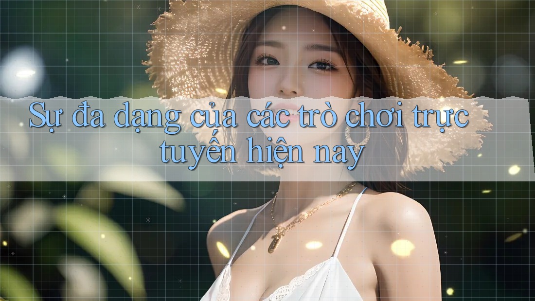 Sự đa dạng của các trò chơi trực tuyến hiện nay Sự đa dạng của các trò chơi trực tuyến hiện nay