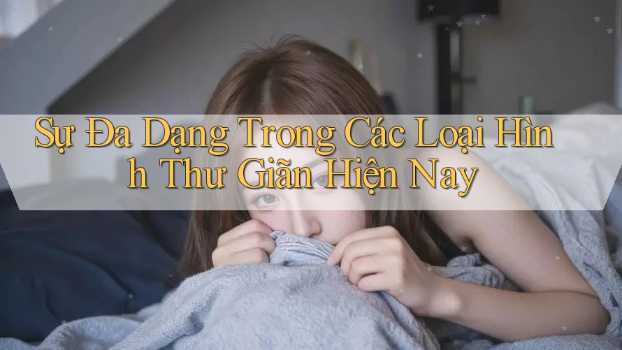 Sự Đa Dạng Trong Các Loại Hình Thư Giãn Hiện Nay