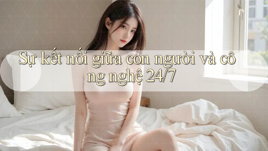 Sự kết nối giữa con người và công nghệ 24/7