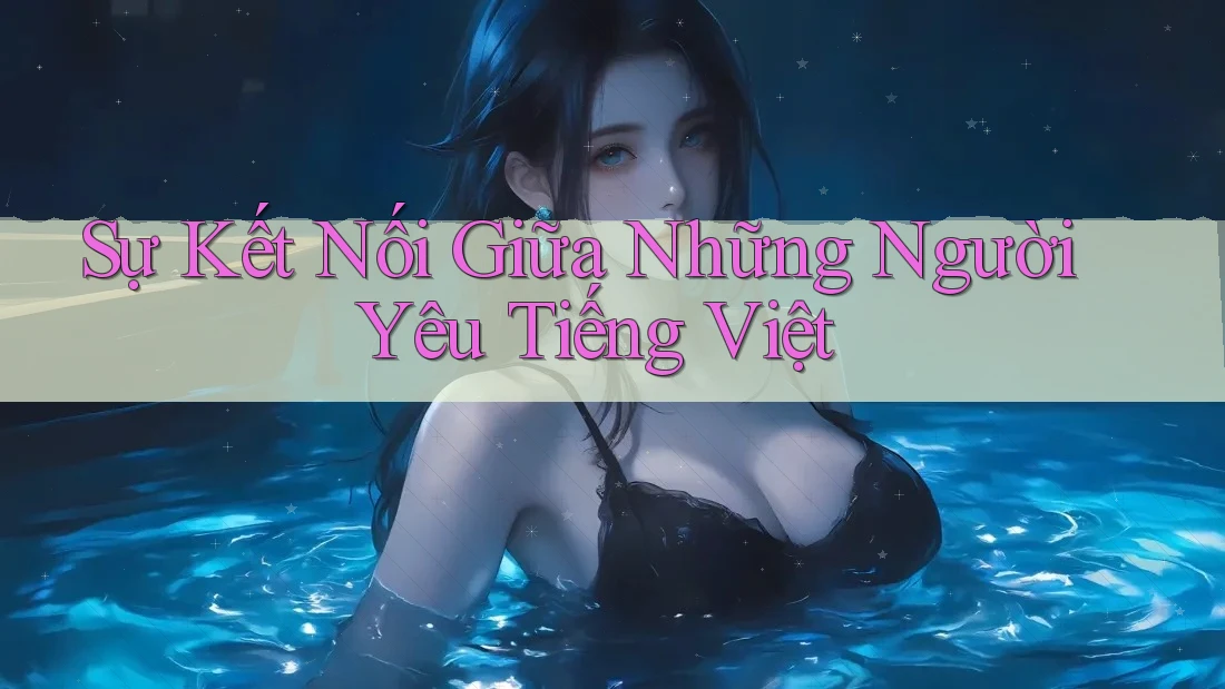 Sự Kết Nối Giữa Những Người Yêu Tiếng Việt Sự Kết Nối Giữa Những Người Yêu Tiếng Việt
