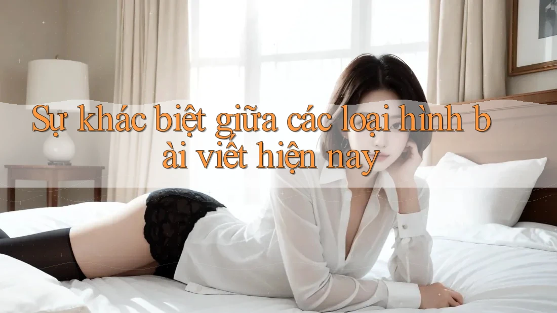 Sự khác biệt giữa các loại hình bài viết hiện nay