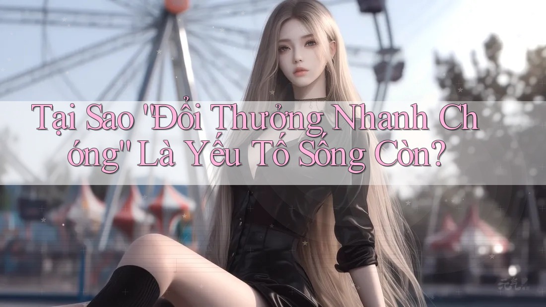 Tại Sao “Đổi Thưởng Nhanh Chóng” Là Yếu Tố Sống Còn? Tại Sao “Đổi Thưởng Nhanh Chóng” Là Yếu Tố Sống Còn?