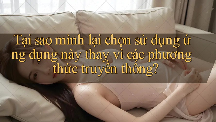 Tại sao mình lại chọn sử dụng ứng dụng này thay vì các phương thức truyền thống? Tại sao mình lại chọn sử dụng ứng dụng này thay vì các phương thức truyền thống?