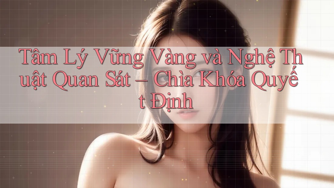 Tâm Lý Vững Vàng và Nghệ Thuật Quan Sát – Chìa Khóa Quyết Định Tâm Lý Vững Vàng và Nghệ Thuật Quan Sát – Chìa Khóa Quyết Định