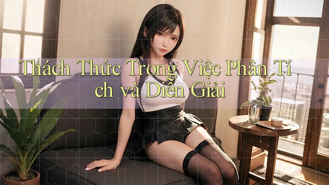 Thách Thức Trong Việc Phân Tích và Diễn Giải Thách Thức Trong Việc Phân Tích và Diễn Giải