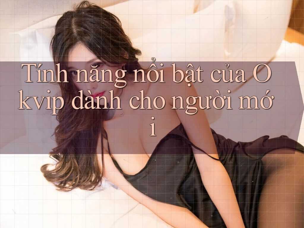 Tính năng nổi bật của Okvip dành cho người mới Tính năng nổi bật của Okvip dành cho người mới