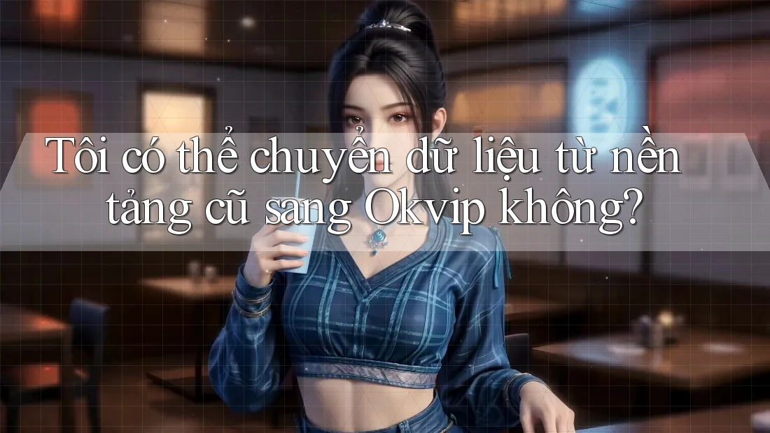 Tôi có thể chuyển dữ liệu từ nền tảng cũ sang Okvip không? Tôi có thể chuyển dữ liệu từ nền tảng cũ sang Okvip không?
