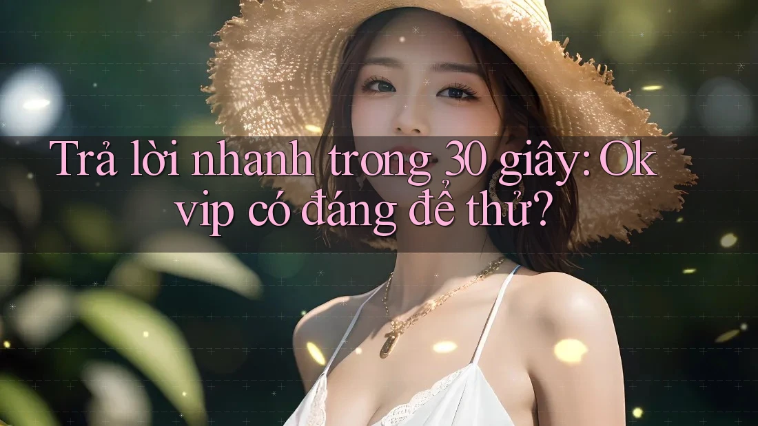 Trả lời nhanh trong 30 giây: Okvip có đáng để thử? Trả lời nhanh trong 30 giây: Okvip có đáng để thử?