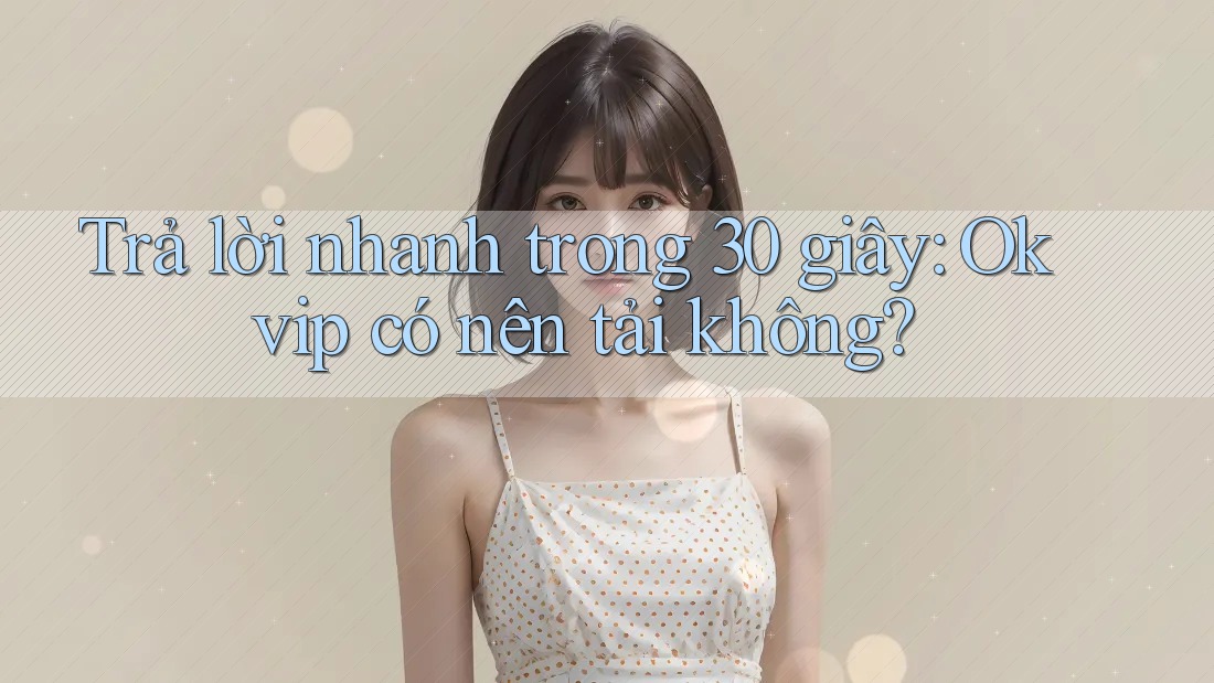 Trả lời nhanh trong 30 giây: Okvip có nên tải không? Trả lời nhanh trong 30 giây: Okvip có nên tải không?