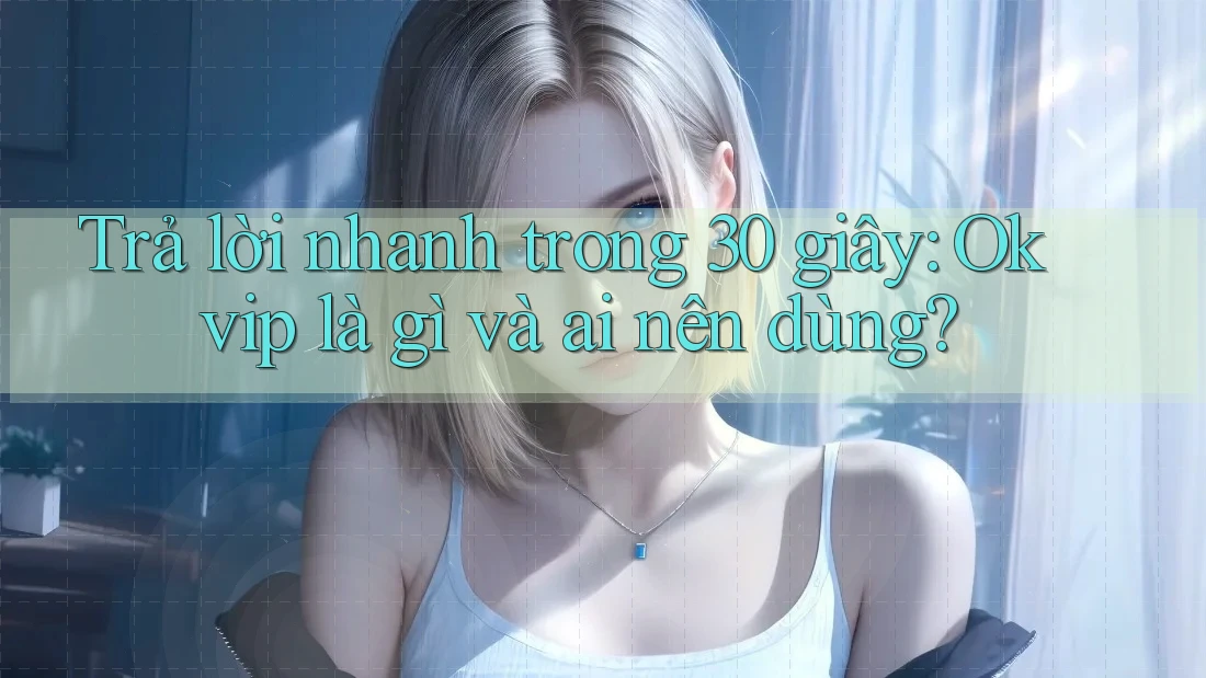 Trả lời nhanh trong 30 giây: Okvip là gì và ai nên dùng? Trả lời nhanh trong 30 giây: Okvip là gì và ai nên dùng?