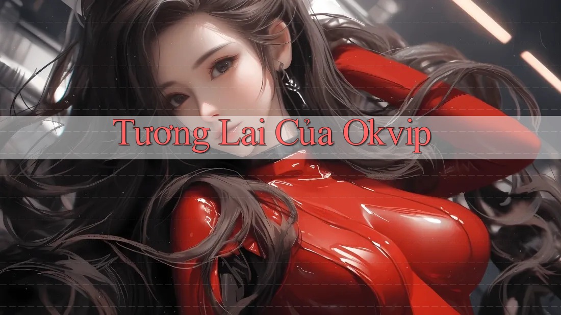Tương Lai Của Okvip Tương Lai Của Okvip